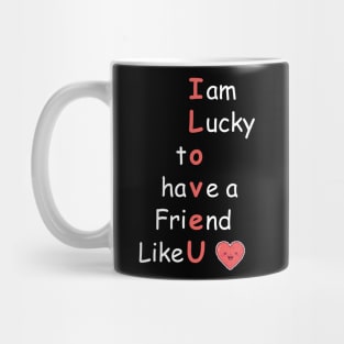 I am lucky to have a friend like you Mug